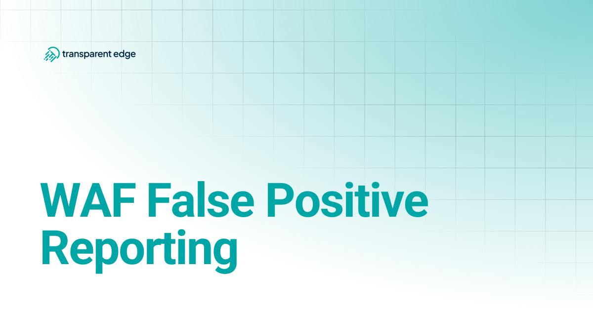 WAF False Positive Reporting | Transparent Edge Docs